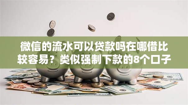 微信的流水可以贷款吗在哪借比较容易？类似强制下款的8个口子参考