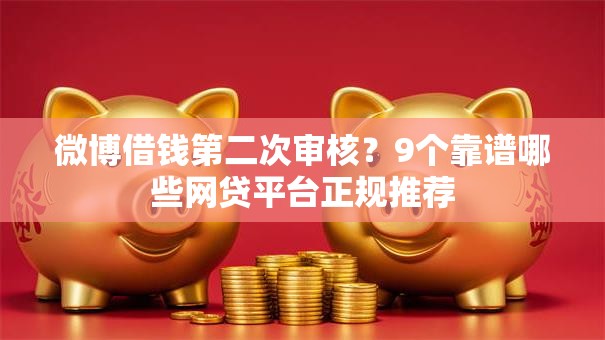 微博借钱第二次审核？9个靠谱哪些网贷平台正规推荐