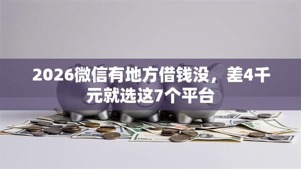 2026微信有地方借钱没，差4千元就选这7个平台