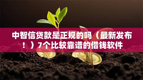中智信贷款是正规的吗(最新发布!)7个比较靠谱的借钱软件 中智信贷款是正规的吗(最新发布!)7个比较靠谱的借钱软件