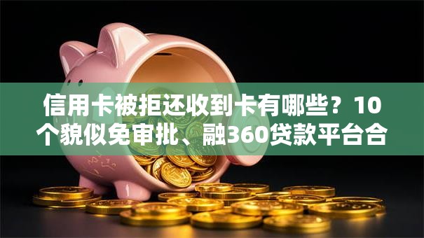 信用卡被拒还收到卡有哪些？10个貌似免审批、融360贷款平台合集