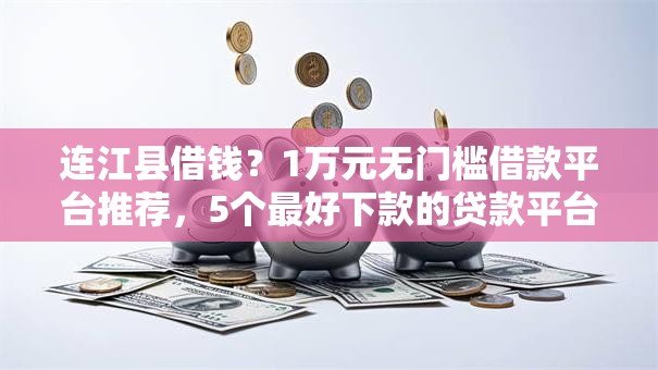 连江县借钱？1万元无门槛借款平台推荐，5个最好下款的贷款平台盘点