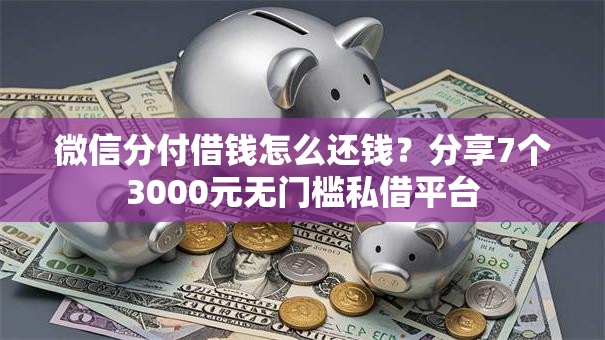 微信分付借钱怎么还钱?分享7个3000元无门槛私借平台 微信分付借钱怎么还钱?分享7个3000元无门槛私借平台