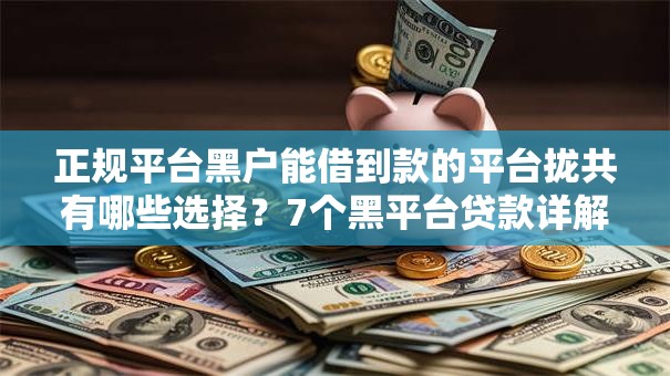 正规平台黑户能借到款的平台拢共有哪些选择？7个黑平台贷款详解