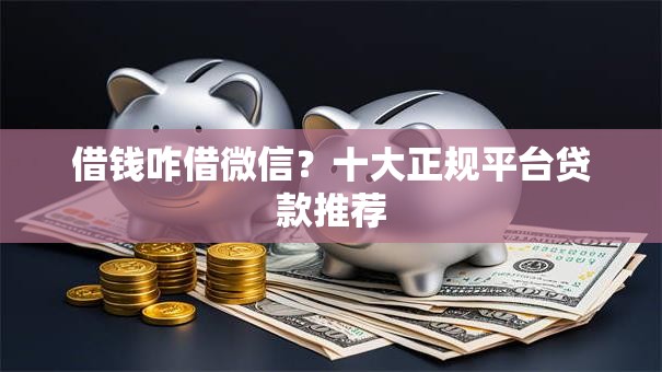 借钱咋借微信？十大正规平台贷款推荐