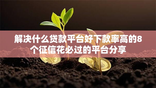 解决什么贷款平台好下款率高的8个征信花必过的平台分享 解决什么贷款平台好下款率高的8个征信花必过的平台分享