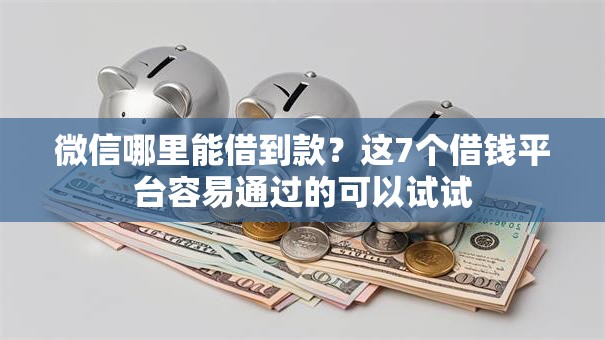 微信哪里能借到款？这7个借钱平台容易通过的可以试试