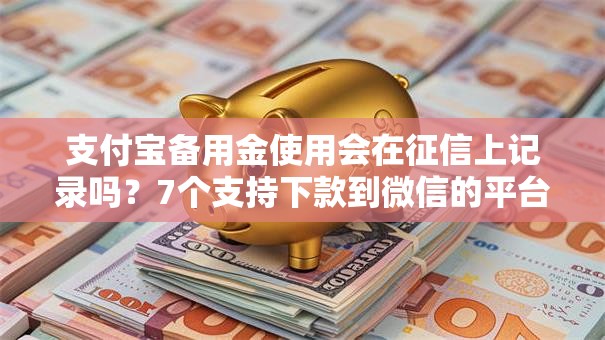 支付宝备用金使用会在征信上记录吗？7个支持下款到微信的平台比较好贷款