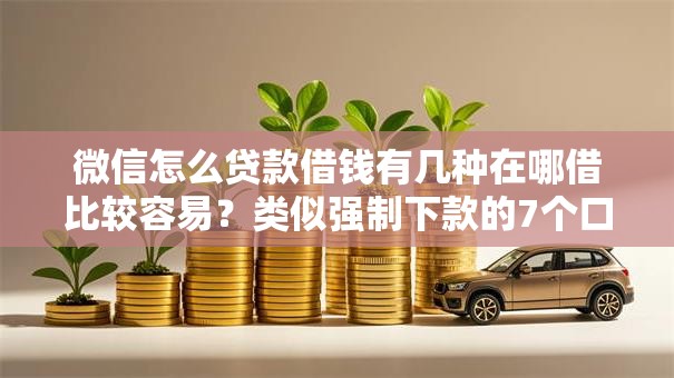 微信怎么贷款借钱有几种在哪借比较容易？类似强制下款的7个口子参考