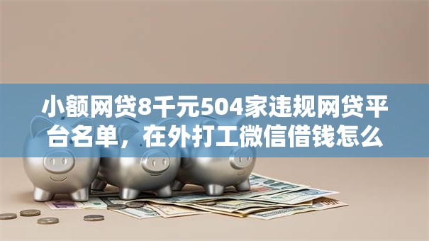小额网贷8千元504家违规网贷平台名单，在外打工微信借钱怎么说的5个平台介绍
