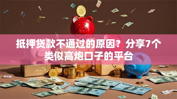 抵押贷款不通过的原因？分享7个类似高炮口子的平台