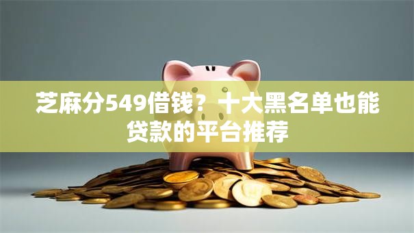 芝麻分549借钱？十大黑名单也能贷款的平台推荐