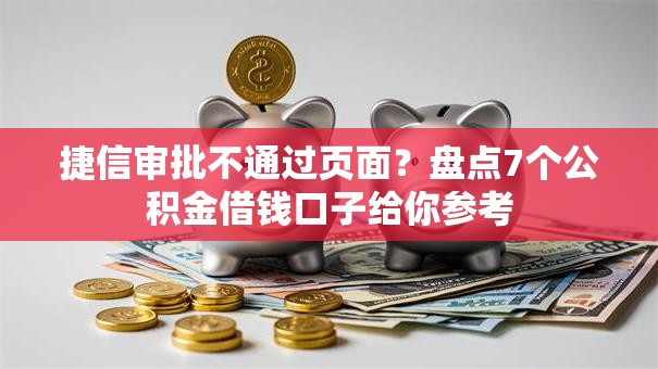 捷信审批不通过页面？盘点7个公积金借钱口子给你参考