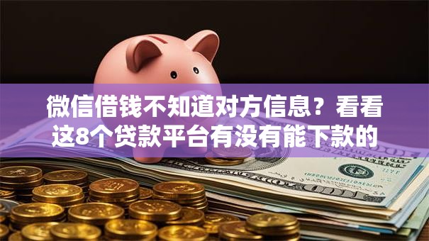 微信借钱不知道对方信息？看看这8个贷款平台有没有能下款的