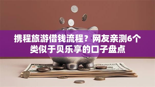 携程旅游借钱流程？网友亲测6个类似于贝乐享的口子盘点