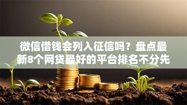 微信借钱会列入征信吗？盘点最新8个网贷最好的平台排名不分先后