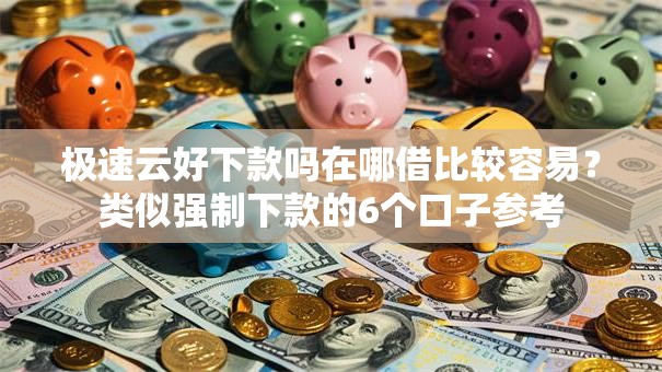 极速云好下款吗在哪借比较容易？类似强制下款的6个口子参考