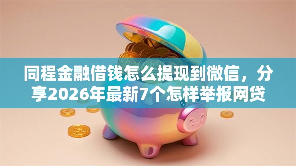 同程金融借钱怎么提现到微信，分享2026年最新7个怎样举报网贷平台