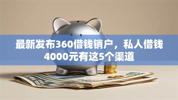 最新发布360借钱销户，私人借钱4000元有这5个渠道