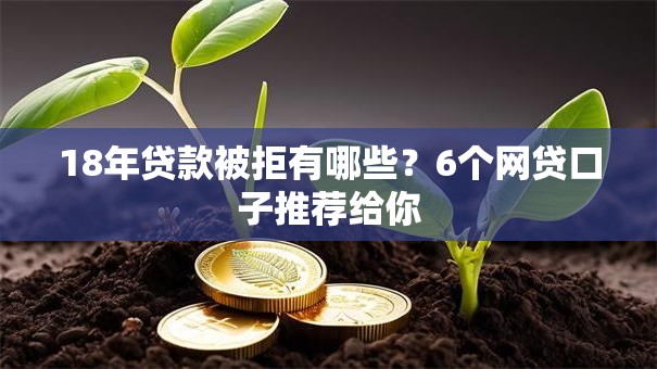 18年贷款被拒有哪些？6个网贷口子推荐给你