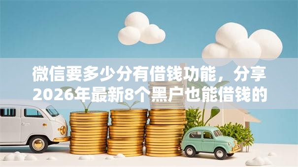 微信要多少分有借钱功能，分享2026年最新8个黑户也能借钱的平台