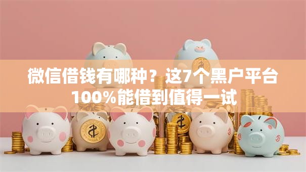 微信借钱有哪种？这7个黑户平台100%能借到值得一试