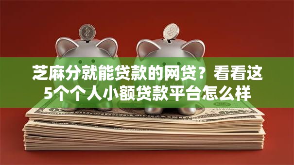 芝麻分就能贷款的网贷？看看这5个个人小额贷款平台怎么样