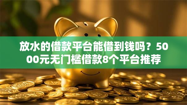 放水的借款平台能借到钱吗？5000元无门槛借款8个平台推荐