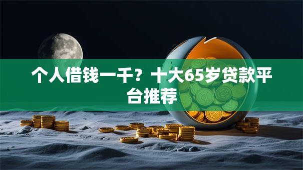 个人借钱一千？十大65岁贷款平台推荐