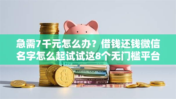 急需7千元怎么办？借钱还钱微信名字怎么起试试这8个无门槛平台