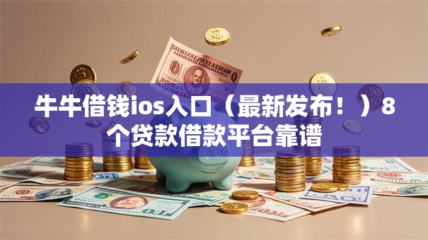 牛牛借钱ios入口（最新发布！）8个贷款借款平台靠谱