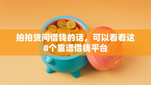 拍拍贷问借钱的话，可以看看这8个靠谱借钱平台