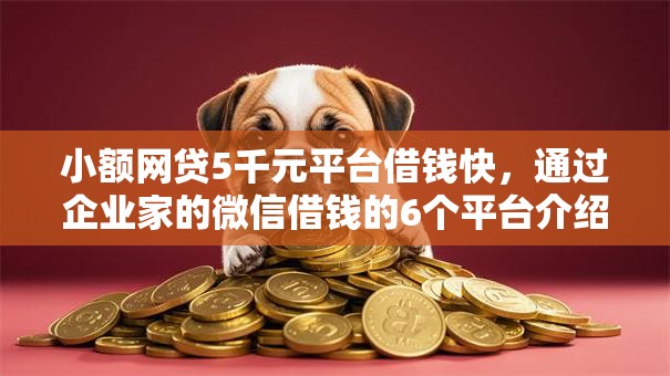 小额网贷5千元平台借钱快，通过企业家的微信借钱的6个平台介绍