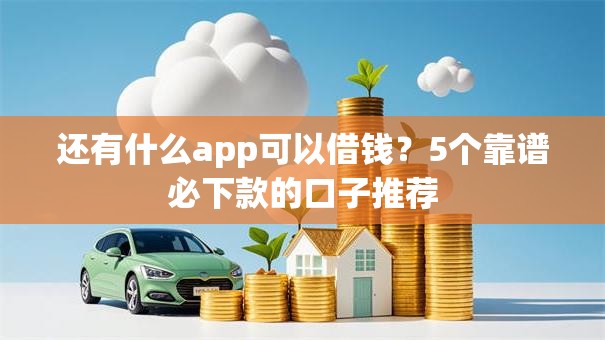 还有什么app可以借钱？5个靠谱必下款的口子推荐