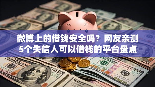 微博上的借钱安全吗？网友亲测5个失信人可以借钱的平台盘点