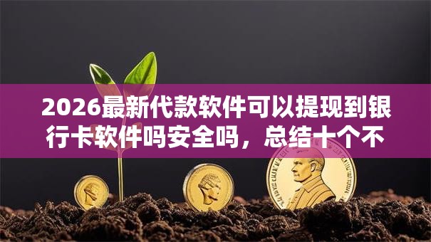 2026最新代款软件可以提现到银行卡软件吗安全吗，总结十个不看征信网贷平台哪些好下款！