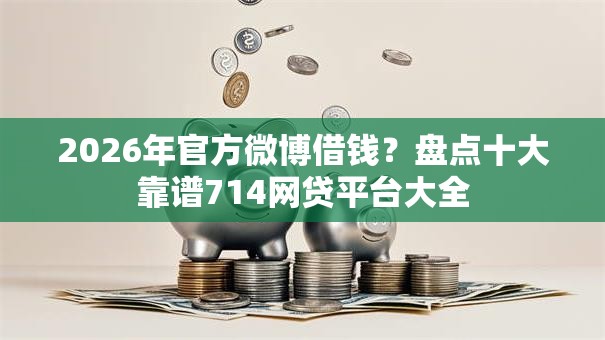 2026年官方微博借钱？盘点十大靠谱714网贷平台大全