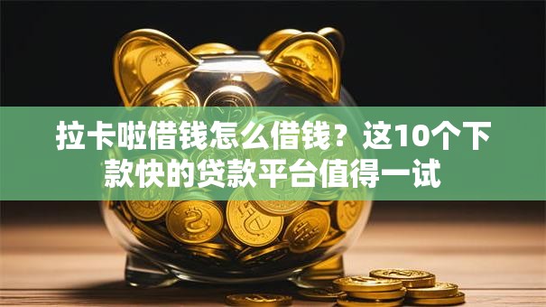 拉卡啦借钱怎么借钱？这10个下款快的贷款平台值得一试