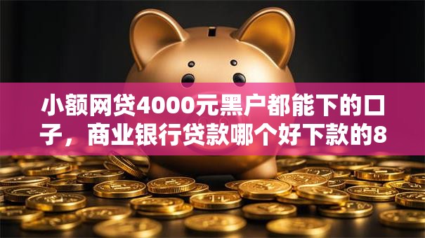 小额网贷4000元黑户都能下的口子，商业银行贷款哪个好下款的8个平台介绍
