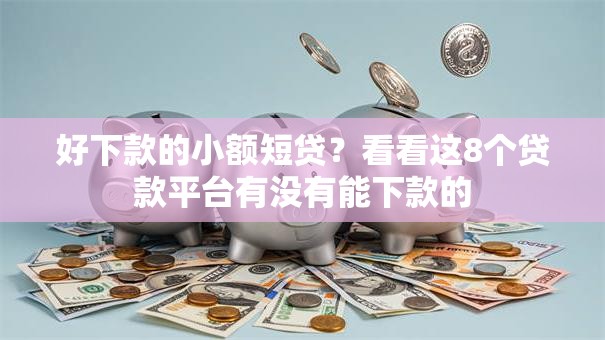 好下款的小额短贷？看看这8个贷款平台有没有能下款的