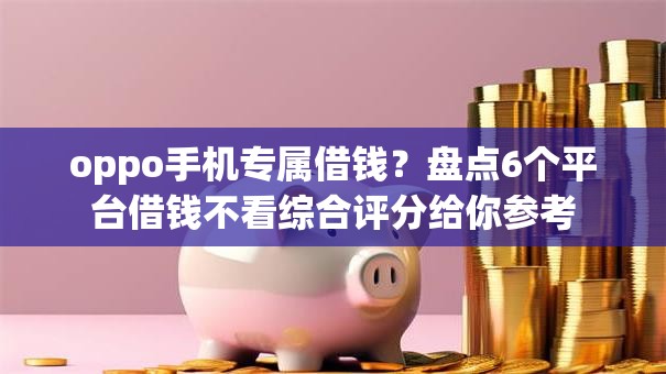oppo手机专属借钱？盘点6个平台借钱不看综合评分给你参考