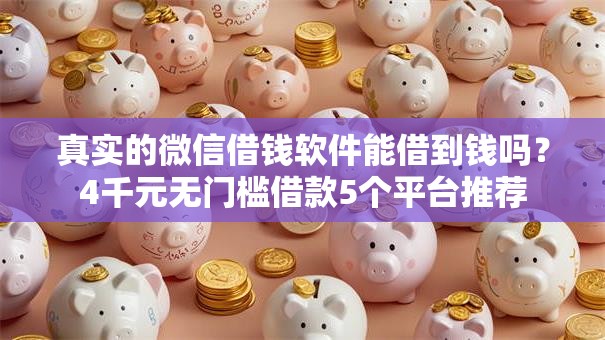 真实的微信借钱软件能借到钱吗？4千元无门槛借款5个平台推荐