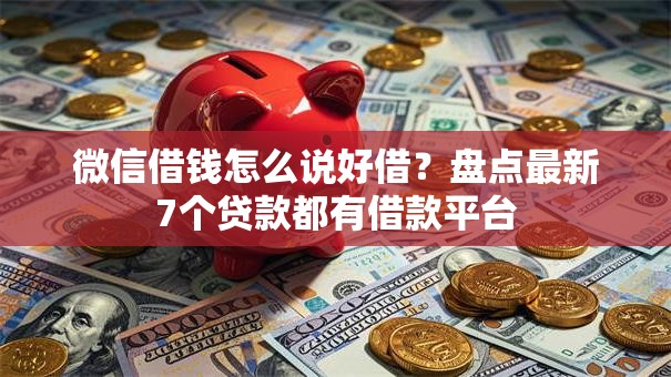 微信借钱怎么说好借？盘点最新7个贷款都有借款平台