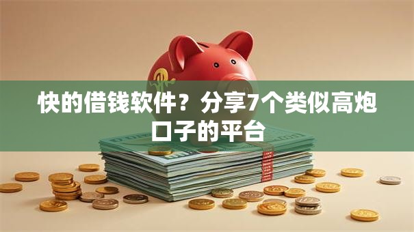 快的借钱软件？分享7个类似高炮口子的平台