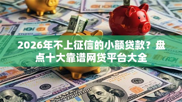 2026年不上征信的小额贷款？盘点十大靠谱网贷平台大全