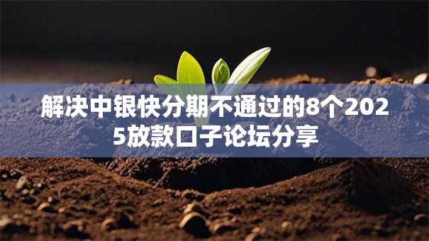 解决中银快分期不通过的8个2025放款口子论坛分享
