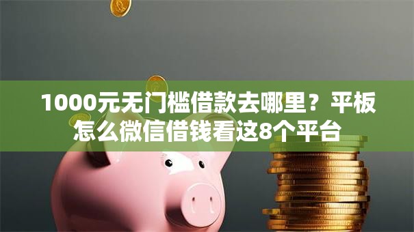 1000元无门槛借款去哪里？平板怎么微信借钱看这8个平台