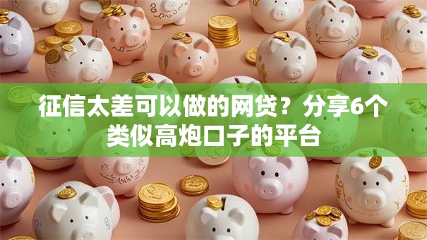 征信太差可以做的网贷？分享6个类似高炮口子的平台