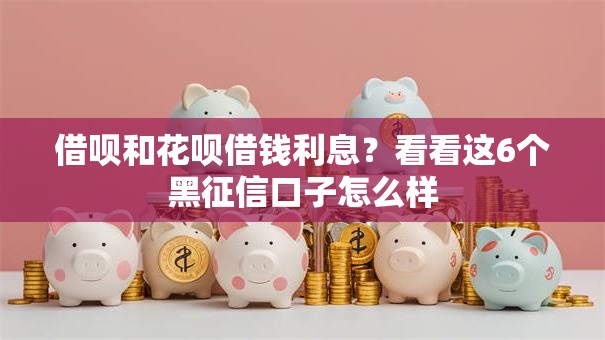 借呗和花呗借钱利息？看看这6个黑征信口子怎么样