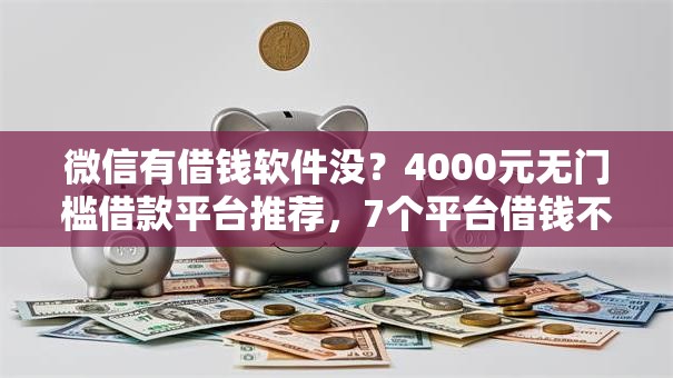 微信有借钱软件没？4000元无门槛借款平台推荐，7个平台借钱不还怎么处理盘点
